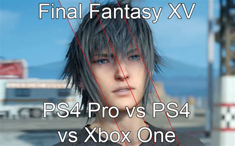 Final Fantasy Xv Demo Ps4 Pro Vs Ps4 Vs Xbox One Screenshot Comparison