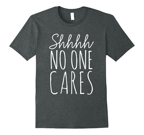 Shhh No One Cares Shirt Nobody Cares T Shirt 4lvs 4loveshirt