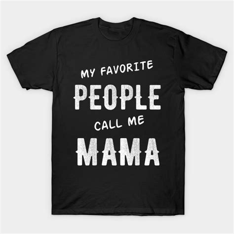 My Favorite People Call Me Mama My Favorite People Call Me Mama T