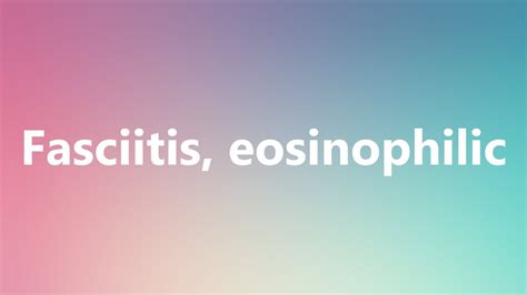 Fasciitis Eosinophilic Medical Definition And Pronunciation Youtube