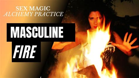 Sex Magic Alchemy Masculine Fire Transmuting Sexual Energies From Men Youtube