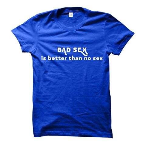 Funny Sex T Shirt Crude Humor T Shirt Sex Shirt Offensive T Shirt Adult Unisex T Shirt Bad Sex
