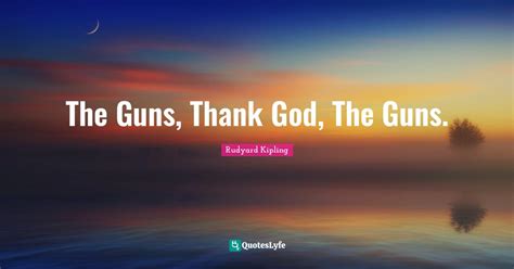 The Guns Thank God The Guns Quote By Rudyard Kipling QuotesLyfe