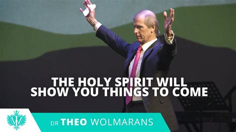 The Holy Spirit Will Show You Things To Come Theo Wolmarans Youtube