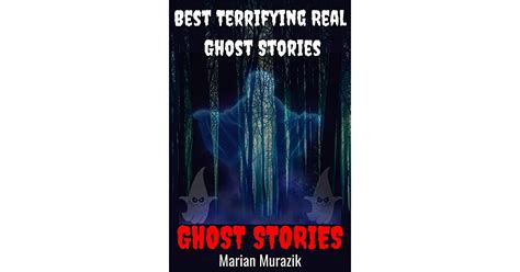 Real Ghost Stories The Best Terrifying Real Ghost Stories From Around