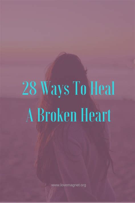 28 Ways To Heal A Broken Heart Healing A Broken Heart Broken Heart