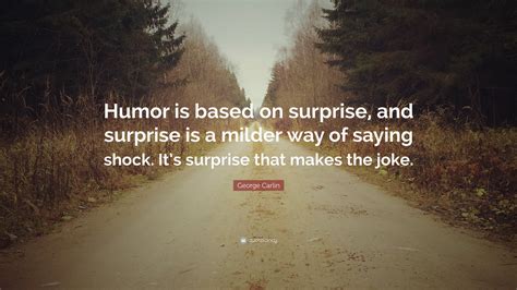 George Carlin Quote “humor Is Based On Surprise And Surprise Is A