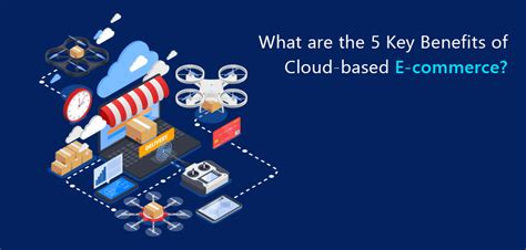 What Are The 5 Key Benefits Of Cloud Based E Commerce Talk Commerce