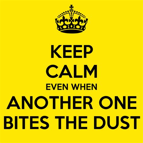 Keep Calm Even When Another One Bites The Dust Poster Posterer Keep