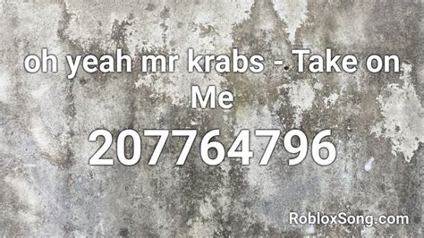 Oh Yeah Mr Krabs Take On Me Roblox Id Roblox Music Codes