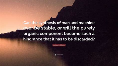 Arthur C Clarke Quote Can The Synthesis Of Man And Machine Ever Be