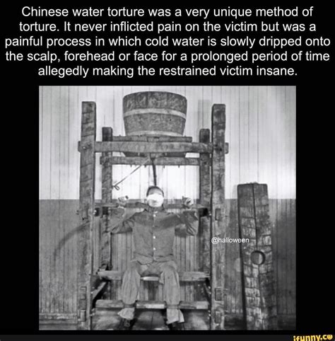 Chinese Water Torture Was A Very Unique Method Of Torture It Never Inflicted Pain On The Victim