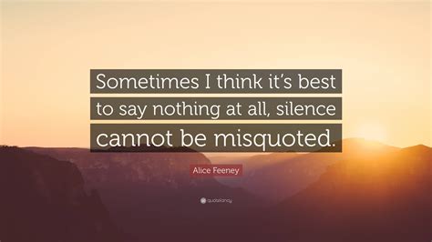 Alice Feeney Quote Sometimes I Think Its Best To Say Nothing At All