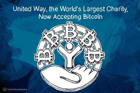 United Way The Worlds Largest Charity Now Accepting Bitcoin