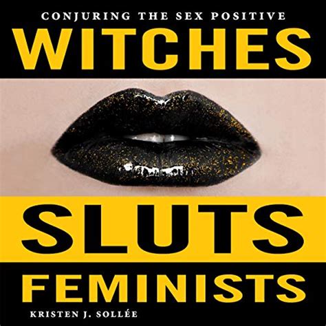 Witches Sluts Feminists Conjuring The Sex Positive Audio Download Kristen J Sollee