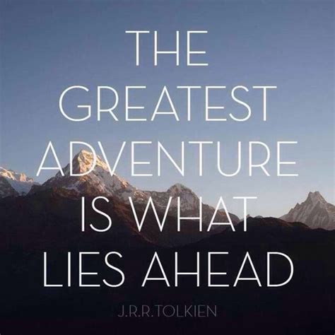 The Greatest Adventure Is What Lies Ahead Adventure Quotes New