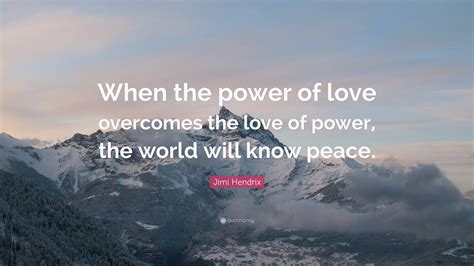 Favorite power of love quotes. Jimi Hendrix Quote: "When the power of love overcomes the ...