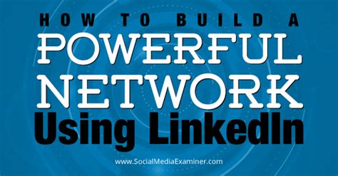 How To Build A Powerful Network Using Linkedin Social Media Examiner