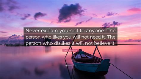 Ziad K Abdelnour Quote “never Explain Yourself To Anyone The Person