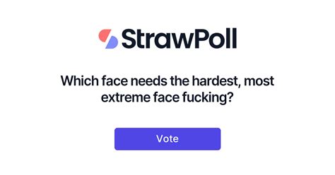 Which Face Needs The Hardest Most Extreme Face Fucking Online Poll Strawpoll