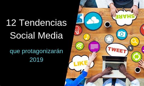 12 Tendencias Social Media Que Protagonizarán 2019 Infografía