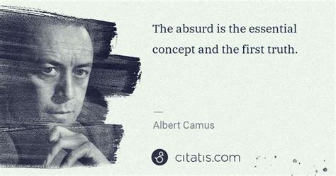 Albert Camus The Absurd Is The Essential Concept And The First Truth