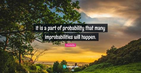 It Is A Part Of Probability That Many Improbabilities Will Happen