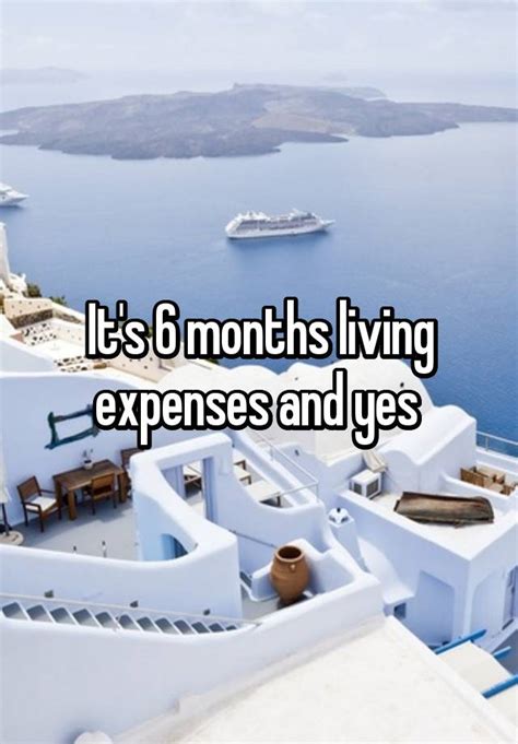 Its 6 Months Living Expenses And Yes