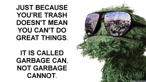Just Because Youre Trash Doesnt Mean You Cant Do Great Things