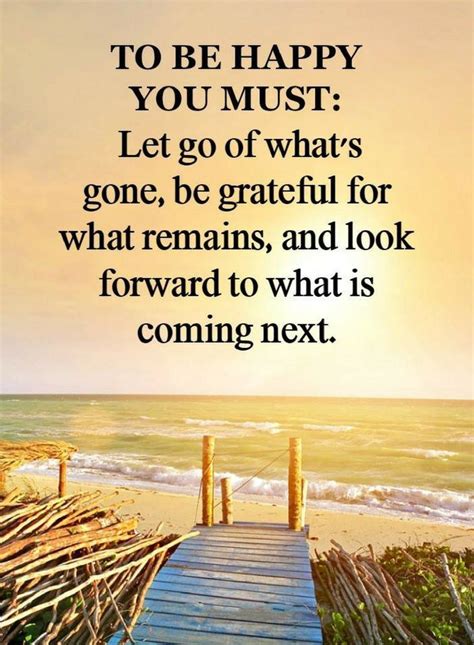 Quotes To Be Happy You Must Let Go Of Whats Gone Be Grateful For What