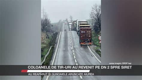 Coloanele de TIR uri au revenit pe DN 2 spre Siret Au reapărut și