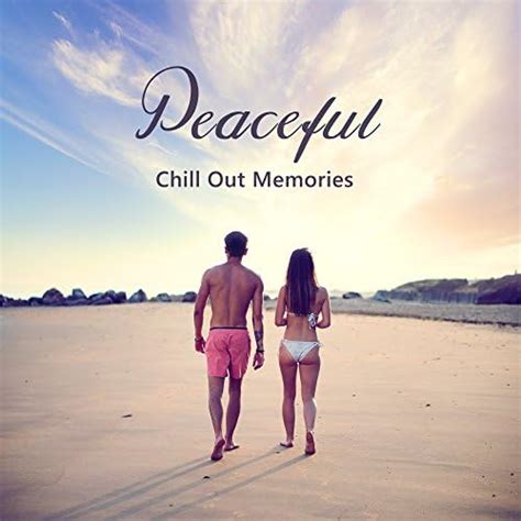 play peaceful chill out memories calming sounds to relax chill out vibes summer songs