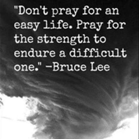 The next time you feel discouraged or want to give up, remember the perspective of these quotes in life. Don't pray for an easy life. Pray for th - Bruce Lee life Quote