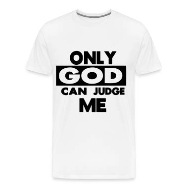 Only God Can Judge Me T Shirts