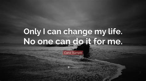 Carol Burnett Quote Only I Can Change My Life No One Can Do It For Me