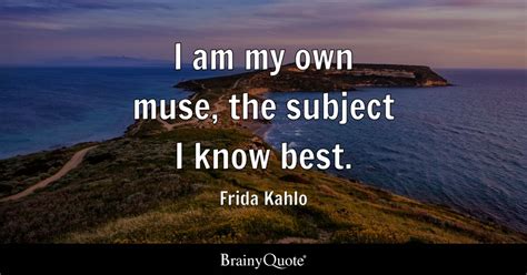 Frida Kahlo I Am My Own Muse The Subject I Know Best