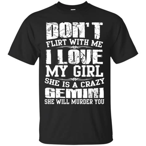 Dont Flirt With Me I Love My Girl She Is A Crazy Gemini Shirt Hoodie Tank Country Girl Shirts