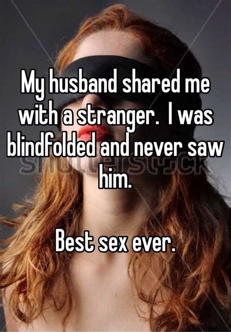 My Husband Shared Me With A Stranger I Was Blindfolded And Never Saw