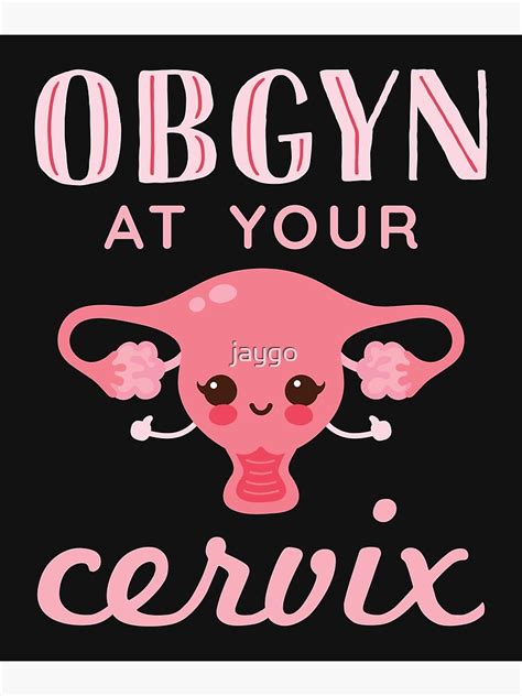 Obgyn At Your Cervix Poster For Sale By Jaygo Redbubble