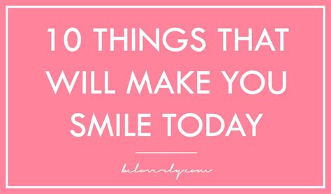 10 Things That Will Make You Smile Today Be Loverly