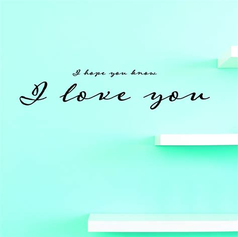 Custom Wall Decal Vinyl I Hope You Know I Love You Home Decor Picture