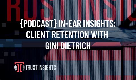 Podcast In Ear Insights Client Retention With Gini Dietrich Trust