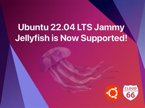 Ubuntu 22 04 LTS Jammy Jellyfish Is Now Supported