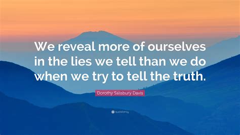 Dorothy Salisbury Davis Quote We Reveal More Of Ourselves In The Lies
