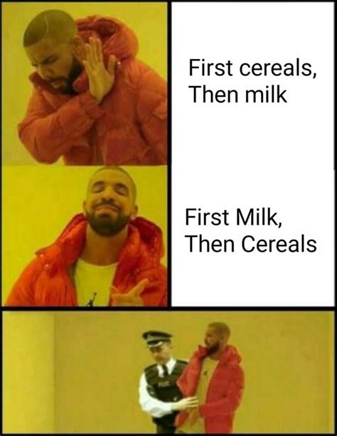 First Cereals Then Milk Funny Memes Stupid Funny Memes Memes