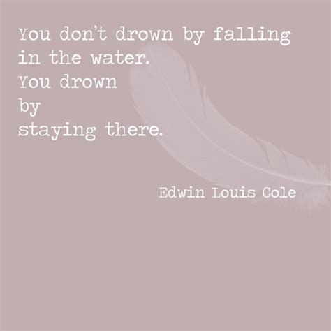 You Dont Drown By Falling In The Water You Drown By Staying There