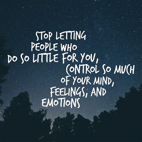Quote Stop Letting People Who Do So Little For You Control So Much Of