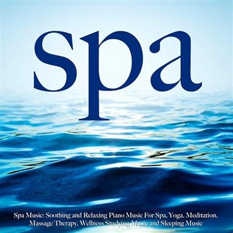 Spa Music Soothing And Relaxing Piano Music For Spa Yoga Meditation Massage Therapy