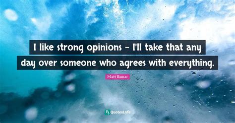 I Like Strong Opinions Ill Take That Any Day Over Someone Who Agree