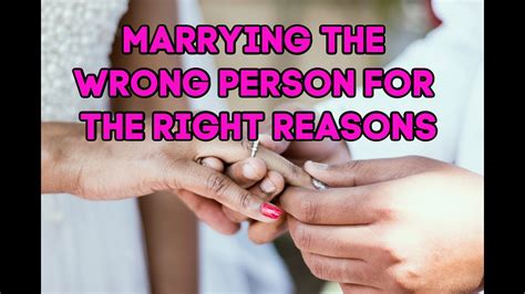 Marrying The Wrong Person For The Right Reasons Youtube